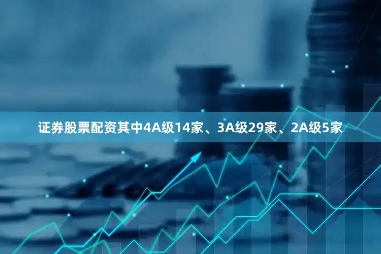 证券股票配资其中4A级14家、3A级29家、2A级5家