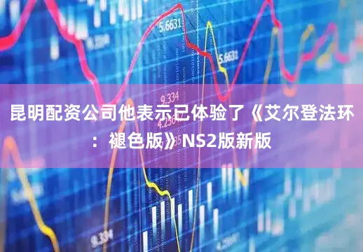 昆明配资公司他表示已体验了《艾尔登法环：褪色版》NS2版新版